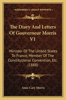 Paperback The Diary And Letters Of Gouverneur Morris V1: Minister Of The United States To France, Member Of The Constitutional Convention, Etc. (1888) Book