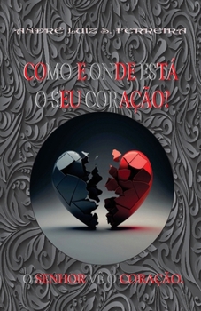 COMO E ONDE ESTÁ O SEU CORAÇÃO: O SENHOR VÊ O SEU CORAÇÃO (Portuguese Edition)