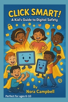 Click Smart- A Kids Guide to Digital Safety: Keep your child safe, smart, and kind in the digital world| Ages 6-10