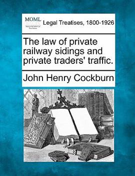 Paperback The Law of Private Railway Sidings and Private Traders' Traffic. Book