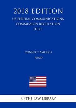 Paperback Connect America Fund (US Federal Communications Commission Regulation) (FCC) (2018 Edition) Book