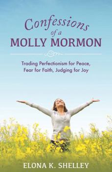 Paperback Confessions of a Molly Mormon: Trading Perfectionism for Peace, Fear for Faith, Judging for Joy Book