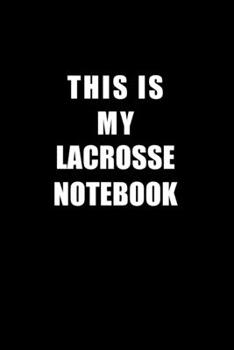 Paperback Notebook For Lacrosse Lovers: This Is My Lacrosse Notebook - Blank Lined Journal Book