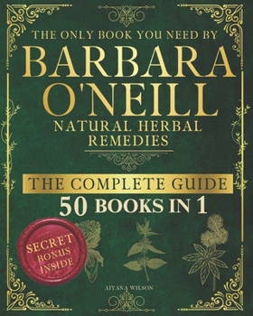 Paperback Barbara O'Neill Natural Herbal Remedies the Complete Guide: Discover the secrets of Barbara O'Neill, Detox and Heal with Non-Toxic, Holistic Remedies Book