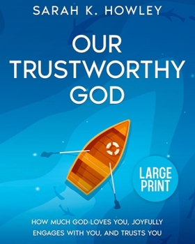 Our Trustworthy God: How Much God Loves You, Joyfully Engages with You, and Trusts You (Large Print) (Our Trustworthy God Study Set)