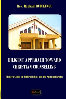 Paperback Diligent Approach Toward Christian Counselling: Modern Guide on Biblical Ethics and the Spiritual Realm Book