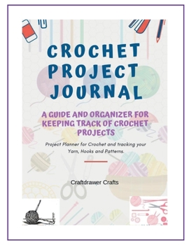 Paperback Crochet Project Journal a Guide and Organizer for Keeping Track of Crochet Projects: Project Planner for Crochet and Tracking Your Yarn, Hooks and Patterns Book