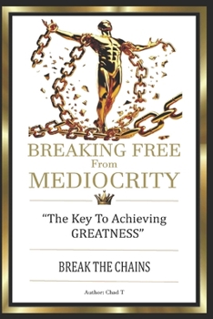 BREAKING FREE FROM MEDIOCRITY "The Key To Achieving Greatness" (Wealth Accelerator 5-Book Series: Your Playbooks To Unstoppable Success)