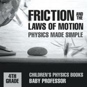 Paperback Friction and the Laws of Motion - Physics Made Simple - 4th Grade Children's Physics Books Book