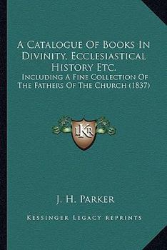A Catalogue of Books in Divinity, Ecclesiastical History, &c.