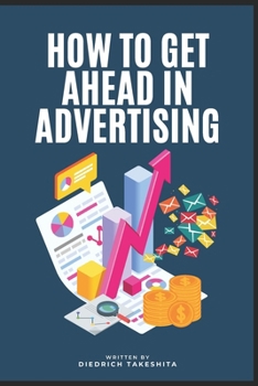 How To Get Ahead In Advertising: Mastering the Art of Persuasion in a Digital World