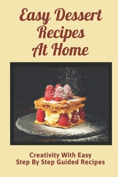 Paperback Easy Dessert Recipes At Home: Creativity With Easy Step By Step Guided Recipes: Guide To Keto Diet Cookbook For Beginners Book