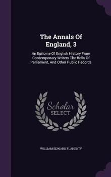 The Annals of England, 3: An Epitome of English History from Contemponary Writers the Rolls of Parliament, and Other Public Records