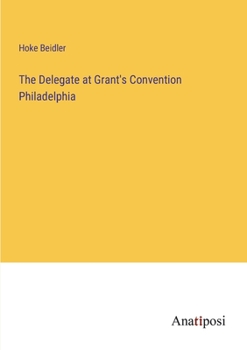 Paperback The Delegate at Grant's Convention Philadelphia Book