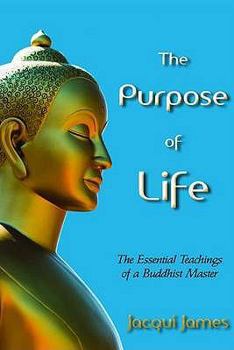 The Purpose of Life: The Essential Teachings of a Buddhist Master