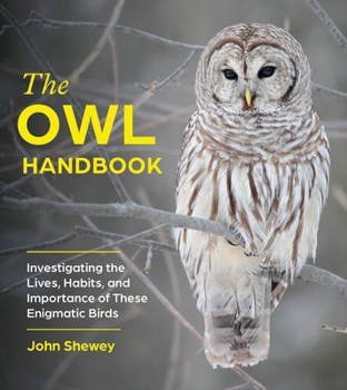 Paperback The Owl Handbook: Investigating the Lives, Habits, and Importance of These Enigmatic Birds Book