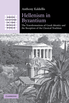 Hellenism in Byzantium: The Transformations of Greek Identity and the Reception of the Classical Tradition - Book  of the Greek Culture in the Roman World