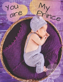 Paperback You are My Prince: Baby's Daily Log Book. Nanny Newborn Baby Or Toddler Log Tracker Journal Book: Daily Childcare Logs Book