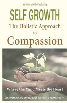 Paperback Self Growth - A Holistic Approach to Compassion: Where the Mind Meets the Heart Book