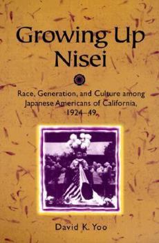 Paperback Growing Up Nisei: Race, Generation, and Culture Among Japanese Americans of California, 1924-49 Book