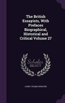 Hardcover The British Essayists, With Prefaces Biographical, Historical and Critical Volume 27 Book