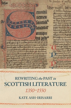 Hardcover Rewriting the Past in Scottish Literature, 1350-1550 Book