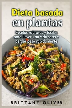 Dieta basada en plantas: Recetas sabrosas y fáciles para llevar una vida sana y perder peso rápidamente