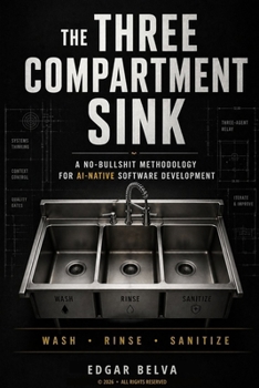 Paperback The Three Compartment Sink: A no-bullshit methodology for AI-native software development Book