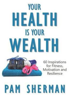 Paperback Your Health Is Your Wealth: 60 Inspirations for Fitness, Motivation and Resilience Book