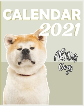 Akitas: 2021 Calendar, Cute Gift Idea For Akitas Lovers Or Owners Men And Women