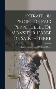 Hardcover Extrait Du Projet De Paix Perpétuelle De Monsieur L'Abbé De Saint-Pierre [French] Book