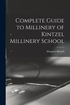 Paperback Complete Guide to Millinery of Kintzel Millinery School Book