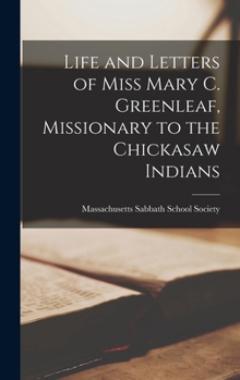 Hardcover Life and Letters of Miss Mary C. Greenleaf, Missionary to the Chickasaw Indians Book