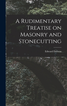 Hardcover A Rudimentary Treatise on Masonry and Stonecutting Book