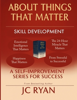 About Things That Matter - Skill Development: Emotional Intelligence, Happiness, Daily Miracles, and Transforming Stress for Real Success (About Things That Matter Bundles)