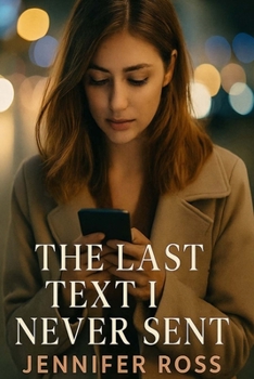 The Last Text I Never Sent: A heartbreaking and hopeful story about love, loss, and second chances.