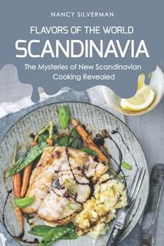 Paperback Flavors of the World - Scandinavia: The Mysteries of New Scandinavian Cooking Revealed Book