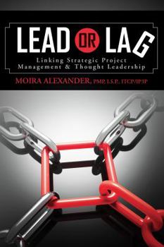 Paperback Lead or Lag: Linking Strategic Project Management & Thought Leadership Book