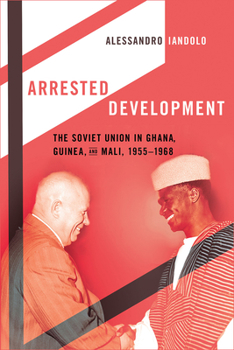 Paperback Arrested Development: The Soviet Union in Ghana, Guinea, and Mali, 1955-1968 Book