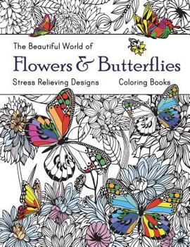 Paperback The Beautiful World of Flowers and Butterflies Coloring Book: Adult Coloring Book Wonderful Butterflies and Flowers: Relaxing, Stress Relieving Design Book