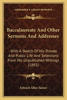 Paperback Baccalaureate And Other Sermons And Addresses: With A Sketch Of His Private And Public Life And Selections From His Unpublished Writings (1892) Book