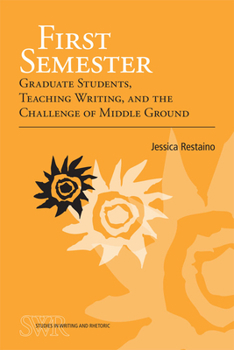 Paperback First Semester: Graduate Students, Teaching Writing, and the Challenge of Middle Ground Book
