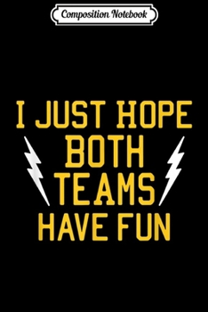 Composition Notebook: I Just Hope Both Teams Have Fun Sport  Journal/Notebook Blank Lined Ruled 6x9 100 Pages