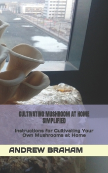 Paperback Cultivating Mushroom at Home Simplified: Instructions for Cultivating Your Own Mushrooms at Home Book