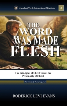The Word Was Made Flesh: The Principles of Christ versus the Personality of Christ (Principles & Precepts)