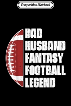 Paperback Composition Notebook: Dad Husband Fantasy Football Legend League Funny Fathers Day Journal/Notebook Blank Lined Ruled 6x9 100 Pages Book