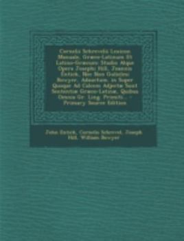 Paperback Cornelii Schrevelii Lexicon Manuale, Graeco-Latinum Et Latino-Graecum: Studio Atque Opera Josephi Hill, Joannis Entick, NEC Non Gulielmi Bowyer, Adauc [Latin] Book