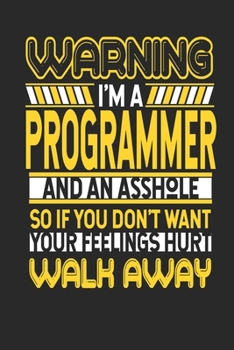 Warning I'm A Programmer And An Asshole So If You Don't Want Your Feelings Hurt Walk Away: Programmer Notebook | Programmer Journal | Handlettering | Logbook | 110 DOTGRID Paper Pages | 6 x 9
