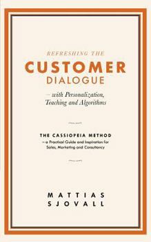 Paperback Refreshing The Customer Dialogue - with Personalization, Teaching and Algorithms: The Cassiopeia Method - a practical guide and inspiration for Sales, Book