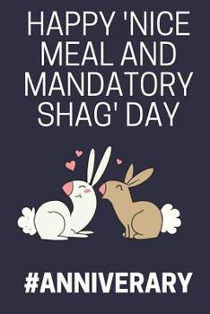 Paperback Happy 'Nice Meal and Mandatory Shag' Day: Funny Novelty Anniversary Notebook for... Him, Her, Wife, Husband (Greeting Card Alternative) Book